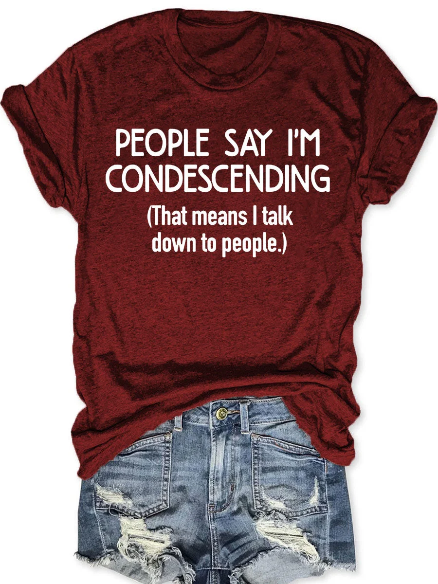 People Say I'm Condescending That Means I Talk Down To People T-shirt